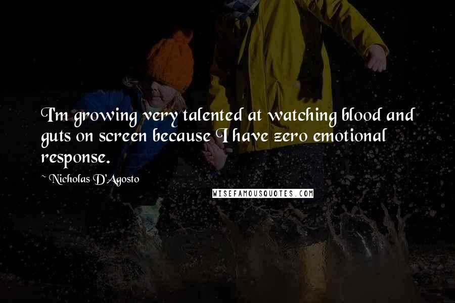 Nicholas D'Agosto Quotes: I'm growing very talented at watching blood and guts on screen because I have zero emotional response.