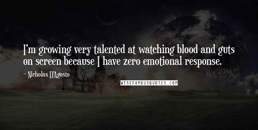 Nicholas D'Agosto Quotes: I'm growing very talented at watching blood and guts on screen because I have zero emotional response.