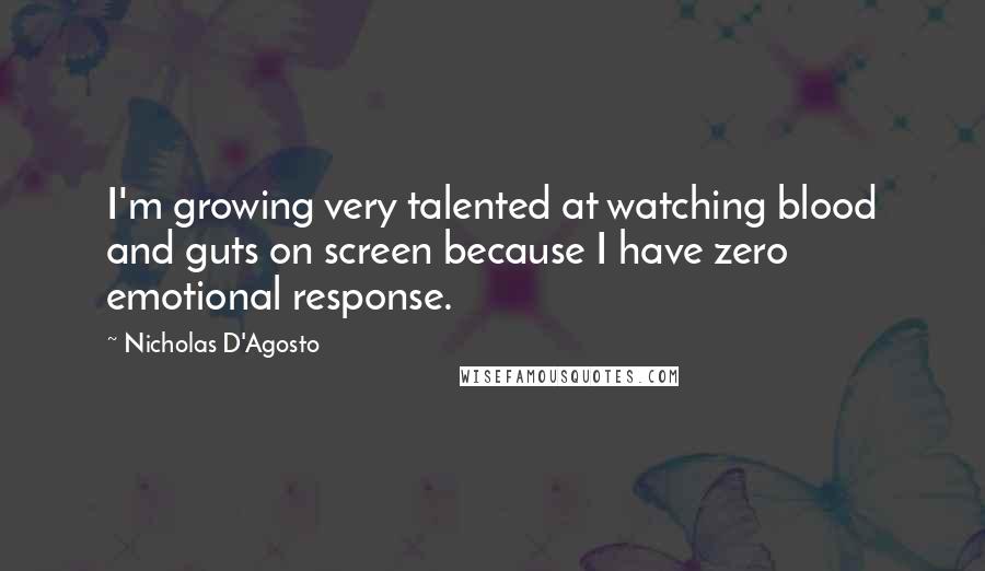 Nicholas D'Agosto Quotes: I'm growing very talented at watching blood and guts on screen because I have zero emotional response.