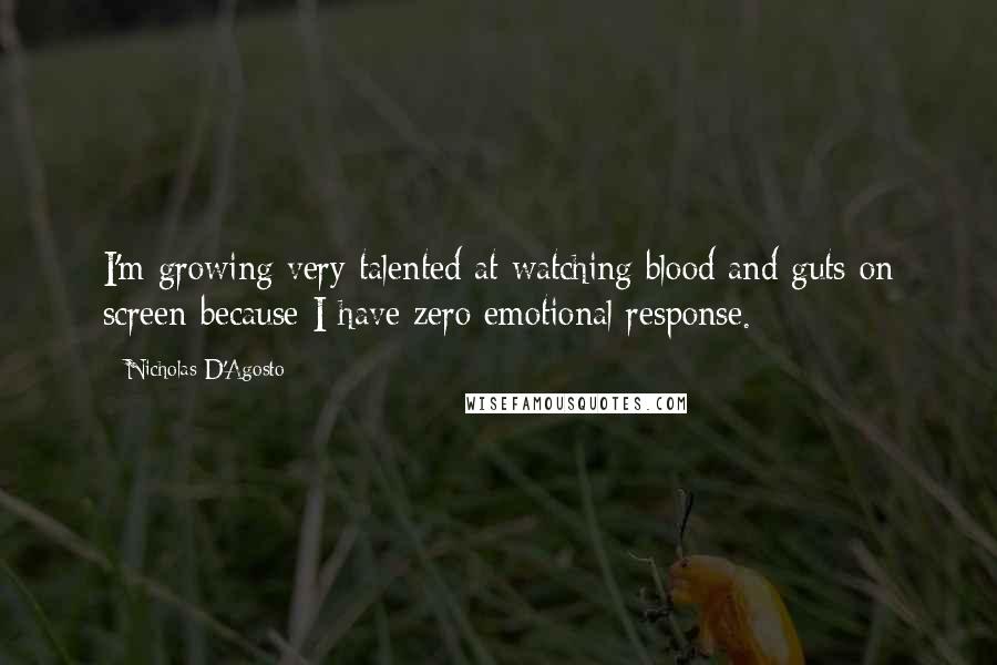 Nicholas D'Agosto Quotes: I'm growing very talented at watching blood and guts on screen because I have zero emotional response.