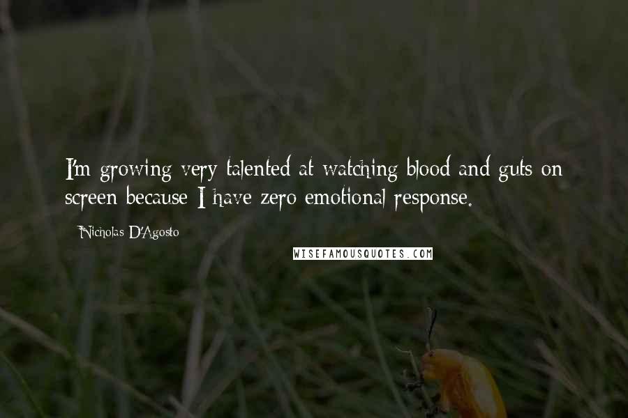 Nicholas D'Agosto Quotes: I'm growing very talented at watching blood and guts on screen because I have zero emotional response.