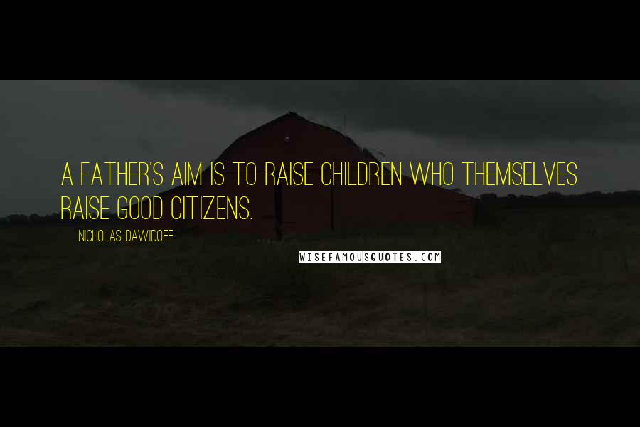 Nicholas Dawidoff Quotes: A father's aim is to raise children who themselves raise good citizens.