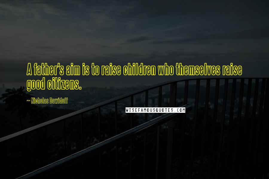 Nicholas Dawidoff Quotes: A father's aim is to raise children who themselves raise good citizens.