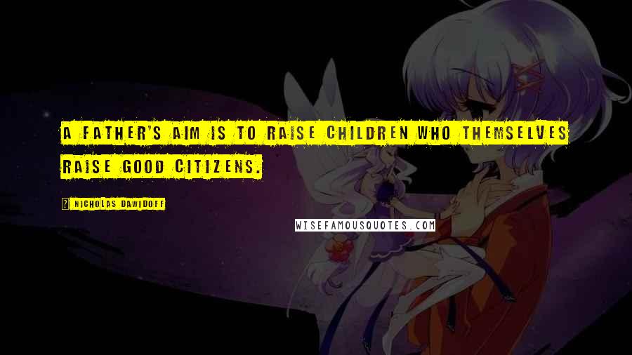 Nicholas Dawidoff Quotes: A father's aim is to raise children who themselves raise good citizens.