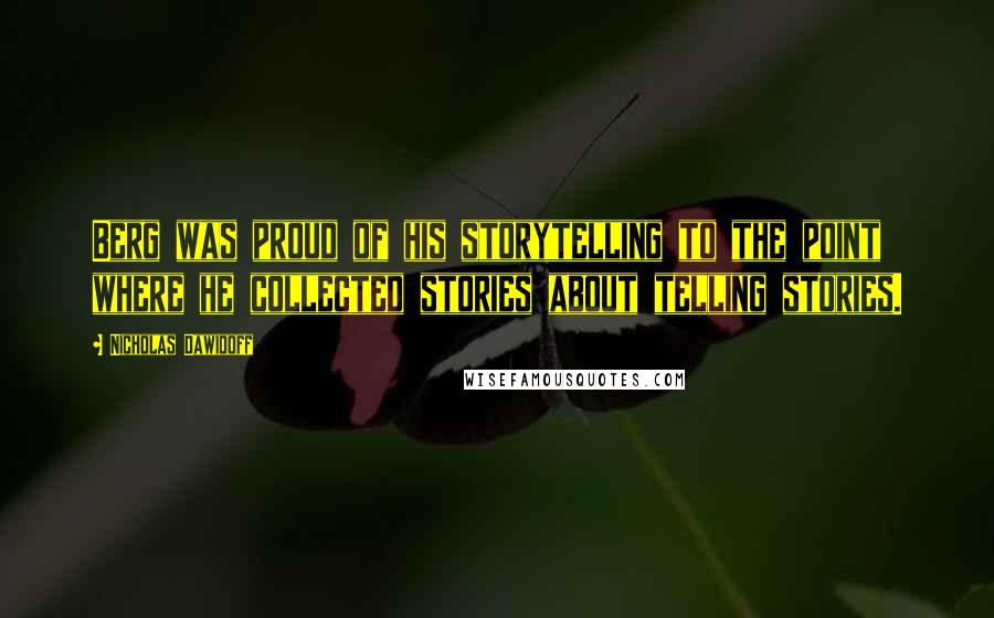 Nicholas Dawidoff Quotes: Berg was proud of his storytelling to the point where he collected stories about telling stories.
