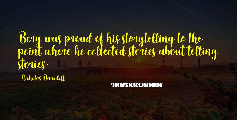Nicholas Dawidoff Quotes: Berg was proud of his storytelling to the point where he collected stories about telling stories.
