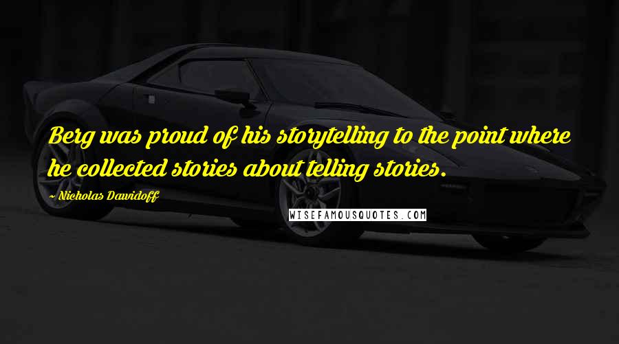 Nicholas Dawidoff Quotes: Berg was proud of his storytelling to the point where he collected stories about telling stories.