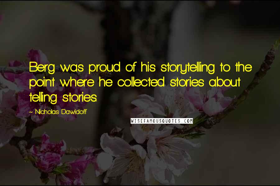 Nicholas Dawidoff Quotes: Berg was proud of his storytelling to the point where he collected stories about telling stories.