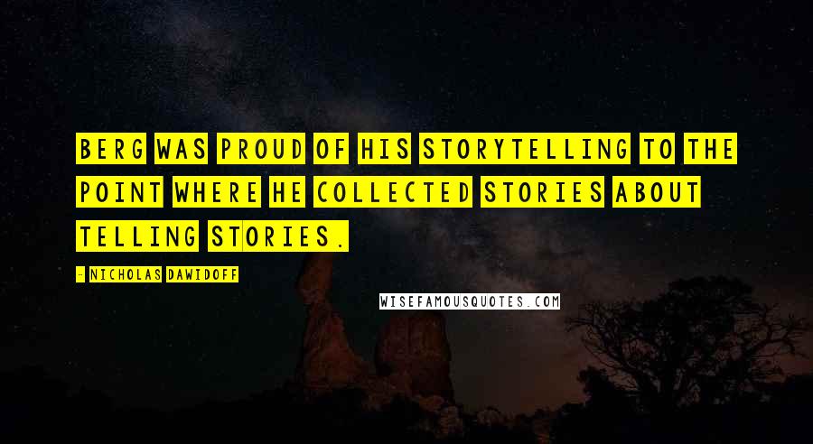 Nicholas Dawidoff Quotes: Berg was proud of his storytelling to the point where he collected stories about telling stories.