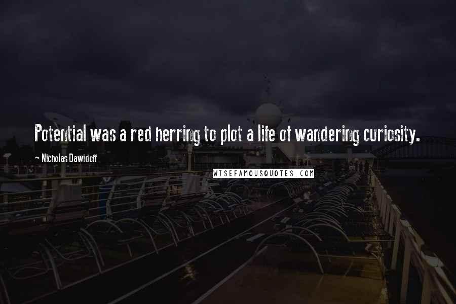 Nicholas Dawidoff Quotes: Potential was a red herring to plot a life of wandering curiosity.