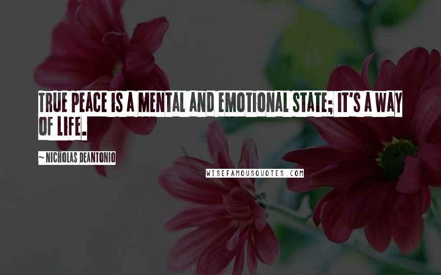 Nicholas DeAntonio Quotes: True peace is a mental and emotional state; it's a way of life.