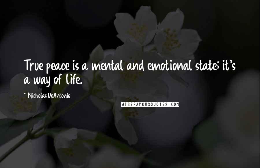 Nicholas DeAntonio Quotes: True peace is a mental and emotional state; it's a way of life.