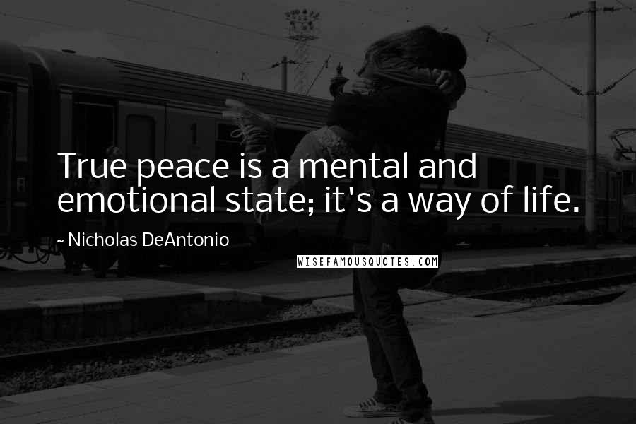 Nicholas DeAntonio Quotes: True peace is a mental and emotional state; it's a way of life.