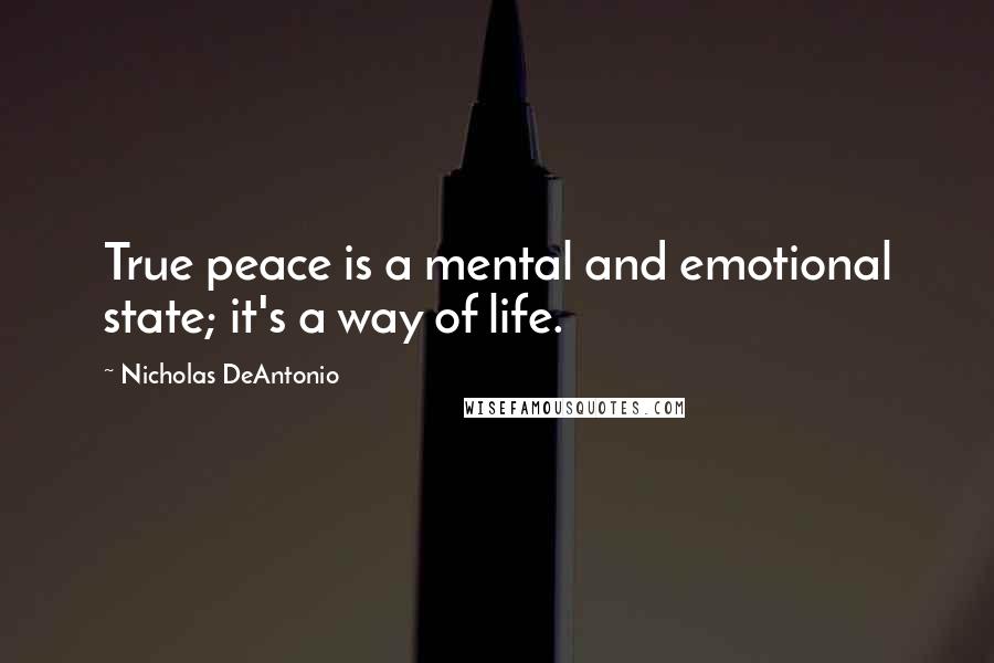 Nicholas DeAntonio Quotes: True peace is a mental and emotional state; it's a way of life.