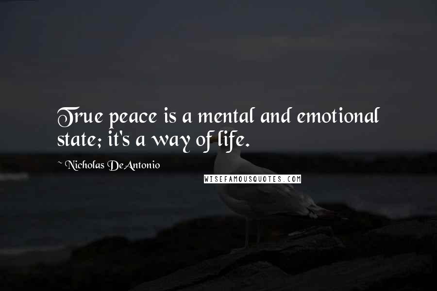 Nicholas DeAntonio Quotes: True peace is a mental and emotional state; it's a way of life.