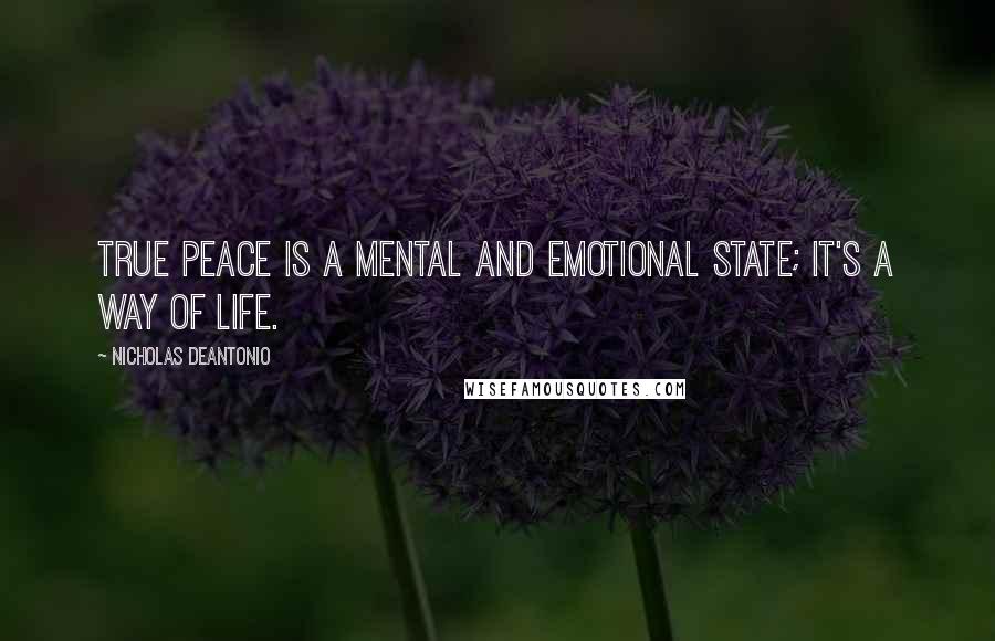 Nicholas DeAntonio Quotes: True peace is a mental and emotional state; it's a way of life.