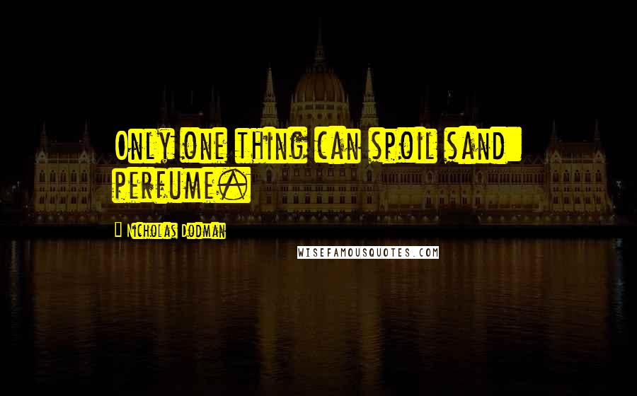 Nicholas Dodman Quotes: Only one thing can spoil sand: perfume.