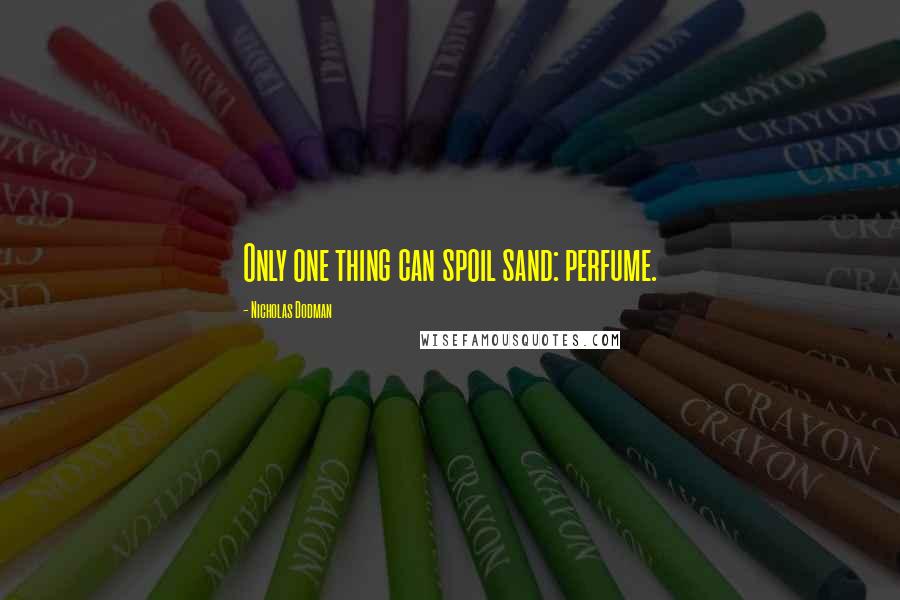 Nicholas Dodman Quotes: Only one thing can spoil sand: perfume.