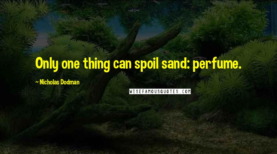 Nicholas Dodman Quotes: Only one thing can spoil sand: perfume.