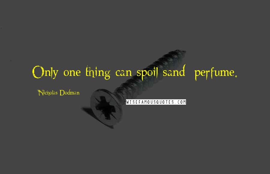 Nicholas Dodman Quotes: Only one thing can spoil sand: perfume.