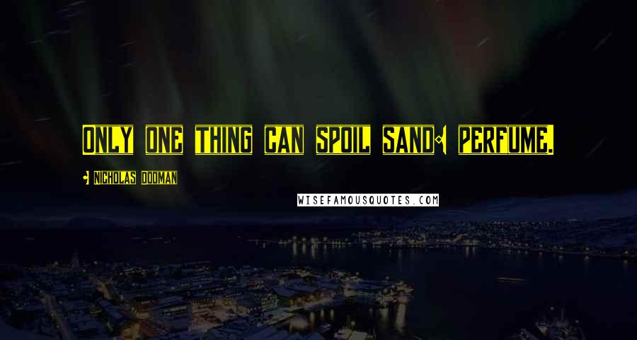 Nicholas Dodman Quotes: Only one thing can spoil sand: perfume.