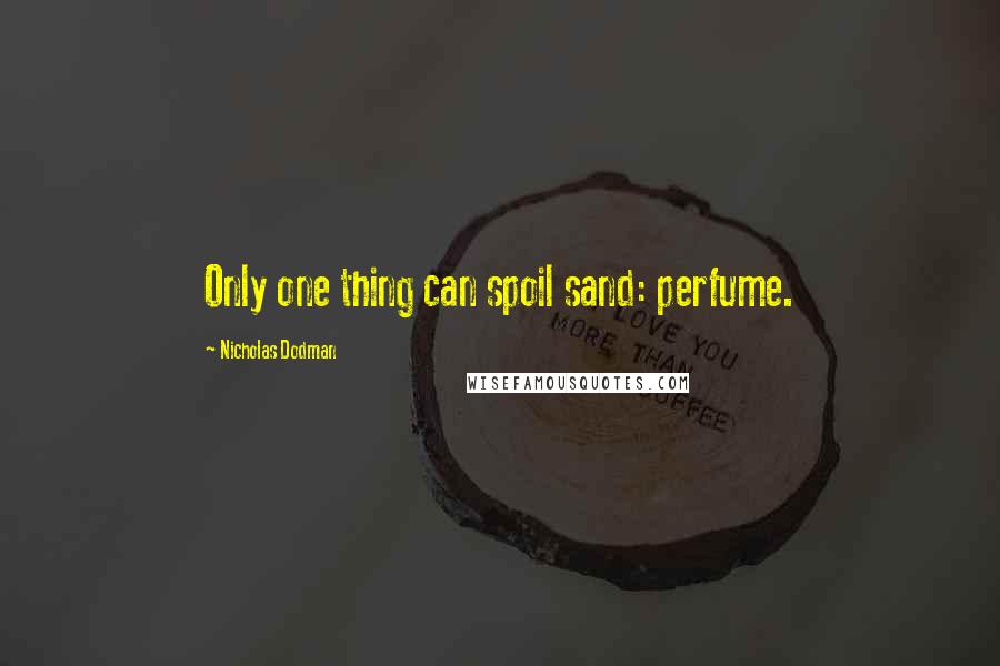 Nicholas Dodman Quotes: Only one thing can spoil sand: perfume.