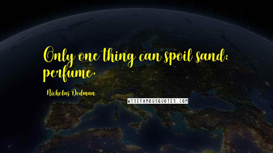 Nicholas Dodman Quotes: Only one thing can spoil sand: perfume.
