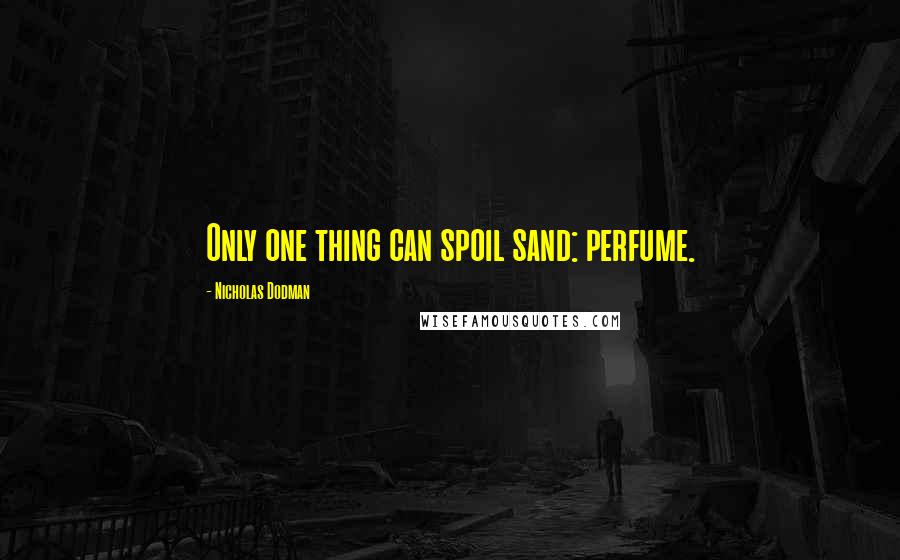 Nicholas Dodman Quotes: Only one thing can spoil sand: perfume.