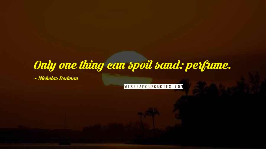 Nicholas Dodman Quotes: Only one thing can spoil sand: perfume.