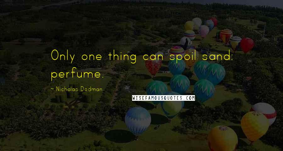 Nicholas Dodman Quotes: Only one thing can spoil sand: perfume.