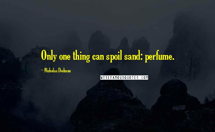 Nicholas Dodman Quotes: Only one thing can spoil sand: perfume.