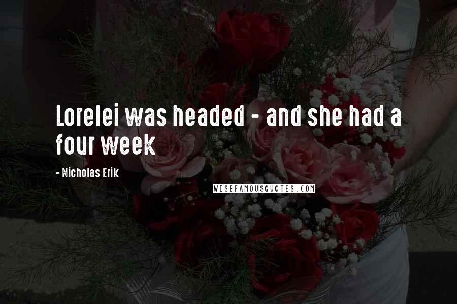 Nicholas Erik Quotes: Lorelei was headed - and she had a four week