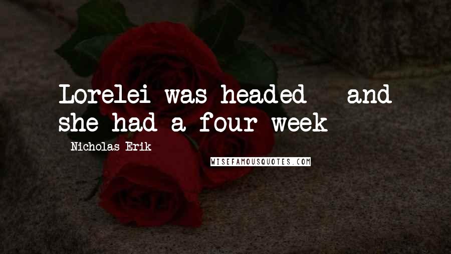 Nicholas Erik Quotes: Lorelei was headed - and she had a four week