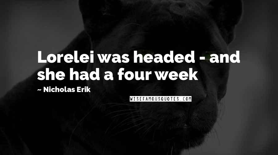 Nicholas Erik Quotes: Lorelei was headed - and she had a four week