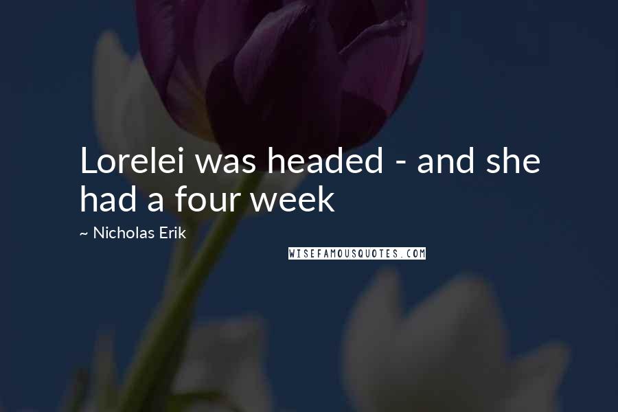 Nicholas Erik Quotes: Lorelei was headed - and she had a four week