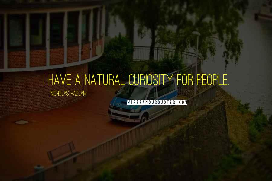 Nicholas Haslam Quotes: I have a natural curiosity for people.