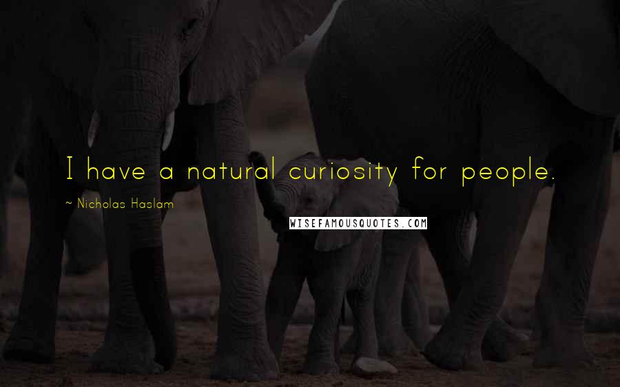 Nicholas Haslam Quotes: I have a natural curiosity for people.