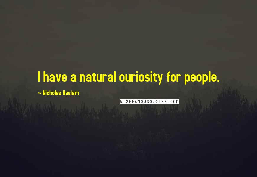 Nicholas Haslam Quotes: I have a natural curiosity for people.