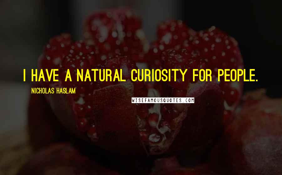 Nicholas Haslam Quotes: I have a natural curiosity for people.