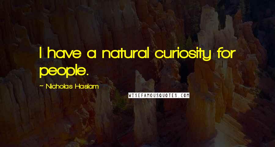 Nicholas Haslam Quotes: I have a natural curiosity for people.