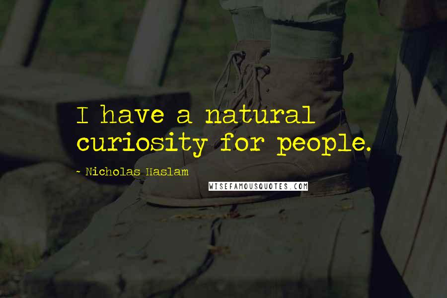 Nicholas Haslam Quotes: I have a natural curiosity for people.