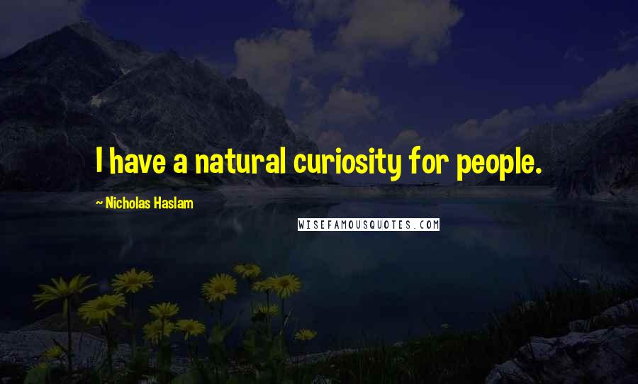 Nicholas Haslam Quotes: I have a natural curiosity for people.