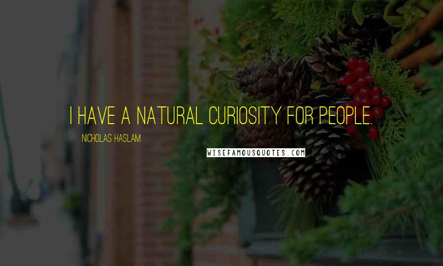 Nicholas Haslam Quotes: I have a natural curiosity for people.