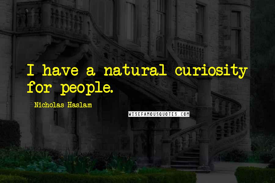 Nicholas Haslam Quotes: I have a natural curiosity for people.