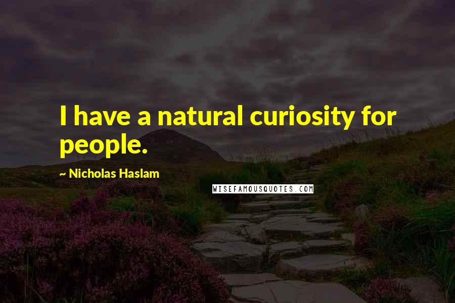 Nicholas Haslam Quotes: I have a natural curiosity for people.