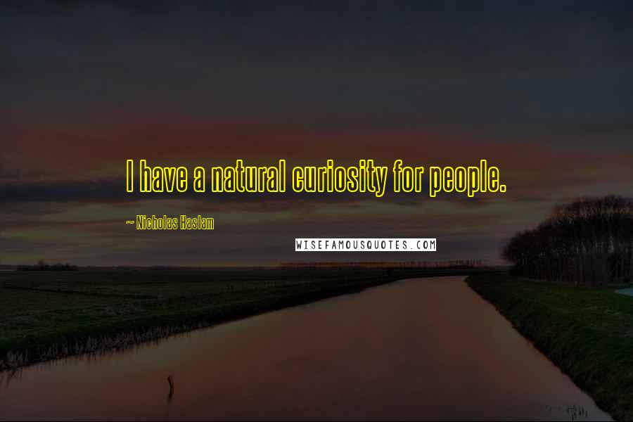 Nicholas Haslam Quotes: I have a natural curiosity for people.