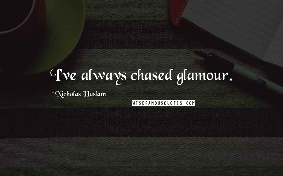 Nicholas Haslam Quotes: I've always chased glamour.