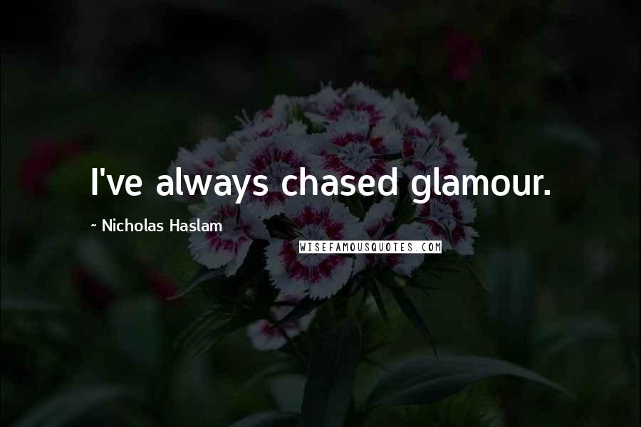 Nicholas Haslam Quotes: I've always chased glamour.