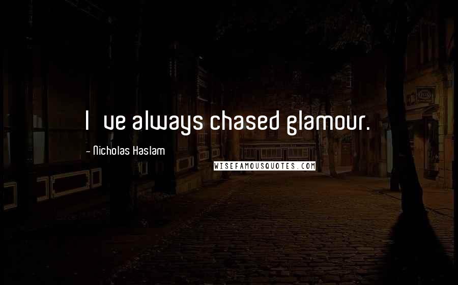 Nicholas Haslam Quotes: I've always chased glamour.