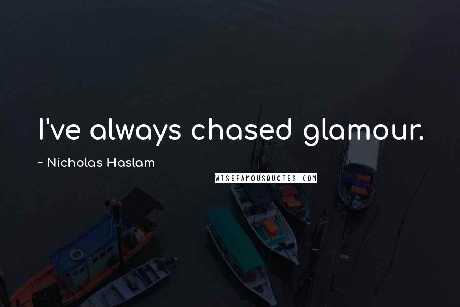 Nicholas Haslam Quotes: I've always chased glamour.